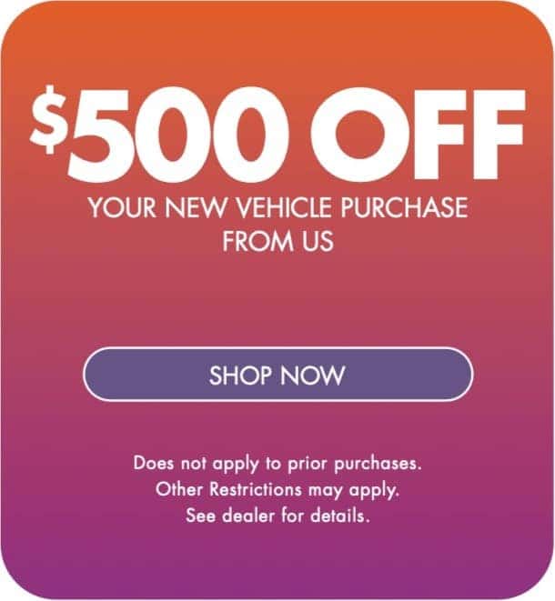 $500 Off Your New Vehicle Purchase From us. Does Not Apply to Prior Purchases. Other Restrictions May Apply. See dealer for details.