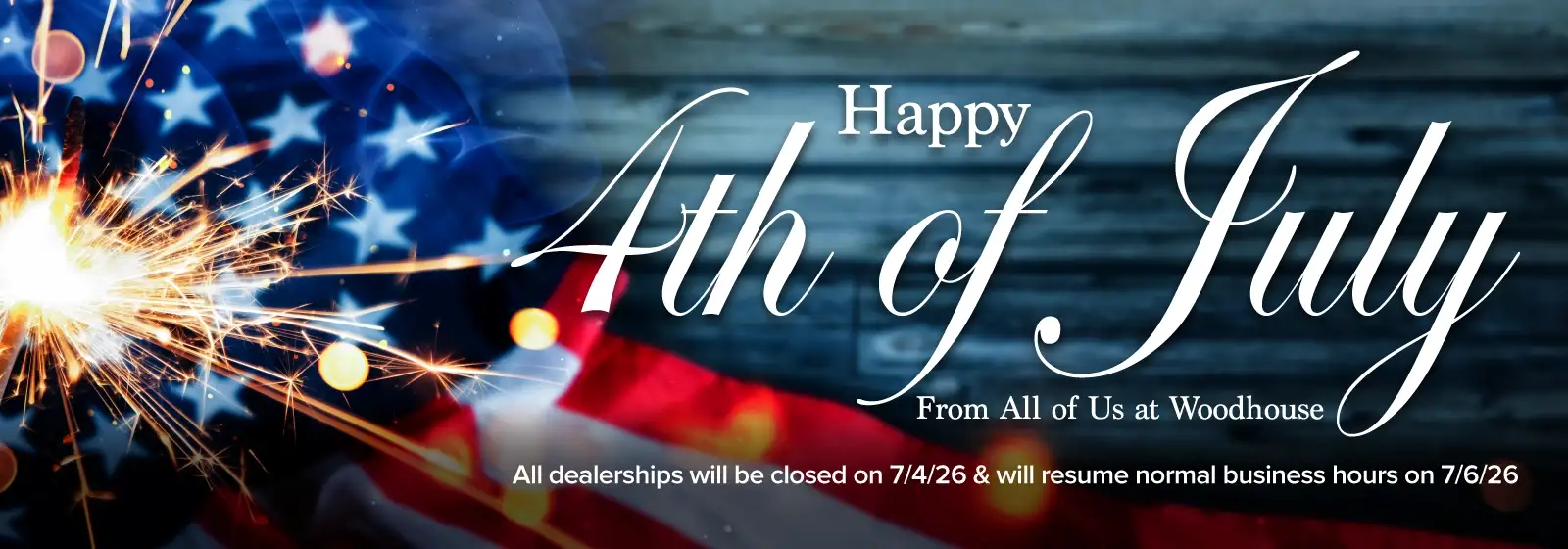 Happy 4th of July From All of Us at Woodhouse - All dealerships will be closed on 7/4/26 & will resume normal business hours on 7/6/26