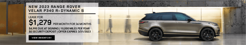 2023 RANGE ROVER VELAR P250 R-DYNAMIC S. LEASE FOR $1,279 PER MONTH FOR 36 MONTHS. $4,995 DUE AT SIGNING. 10,000 MILES PER YEAR. $0 SECURITY DEPOSIT. EXCLUDES RETAILER FEES, TAXES, TITLE, REGISTRATION FEES, PROCESSING FEE AND ANY EMISSION TESTING. OFFER ENDS MARCH 31, 2023.