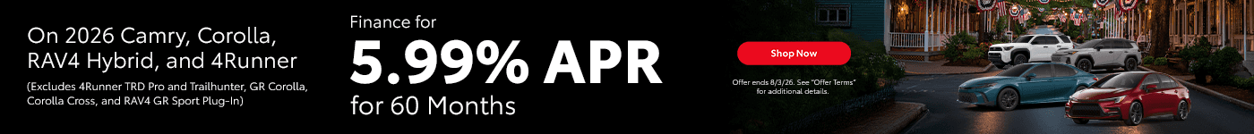 5.99% APR for 60 Months On 2026 Camry, Corolla, RAV4 Hybrid, and 4Runner (Excluding TRD Pro and Trailhunter)