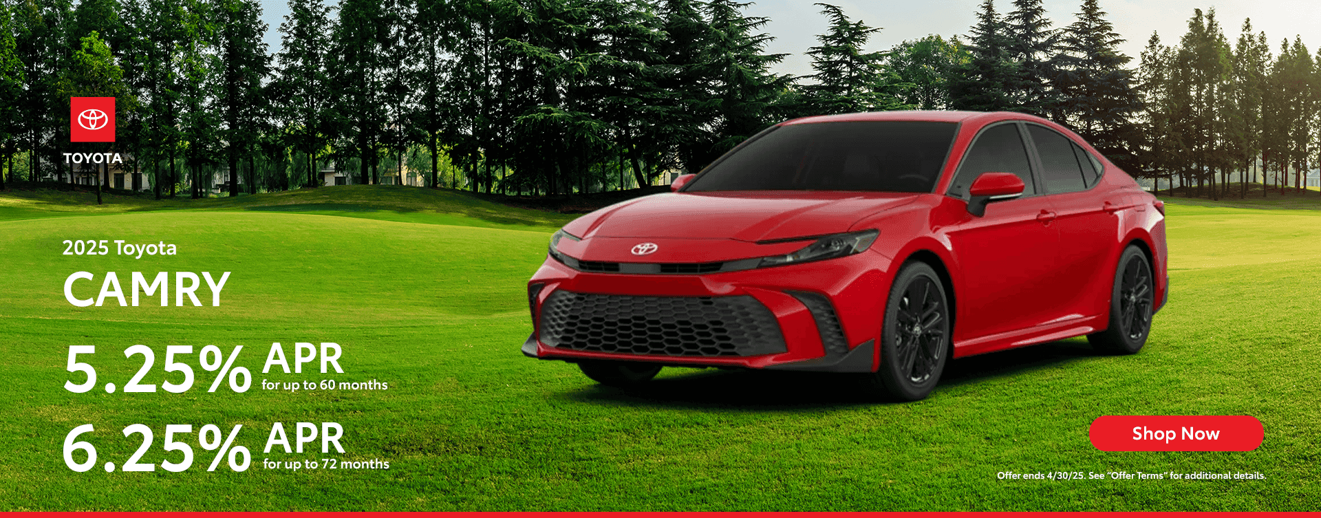 2025 Toyota CAMRY 5.25% APR for up to 60 months 6.25% APR Shop Now for up to 72 months