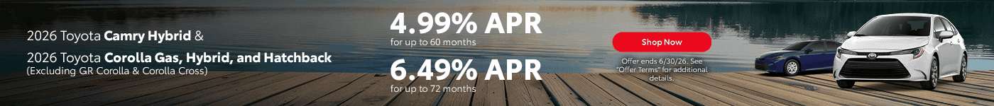 2026 Camry Hybrid & 2026 Corolla Gas, Hybrid, and Hatchback (Excluding GR Corolla & Corolla Cross) Subtext: 4.99% APR for up to 60 Months 6.49% APR for up to 72 Months