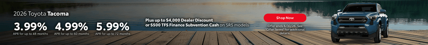 : 2026 Toyota Tacoma 3.99% APR for up to 48 months 4.99% APR for up to 60 months 5.99% APR for up to 72 months Subtext: Plus up to $4,000 Dealer Discount or $500 TFS Finance Subvention Cash on SR5 models