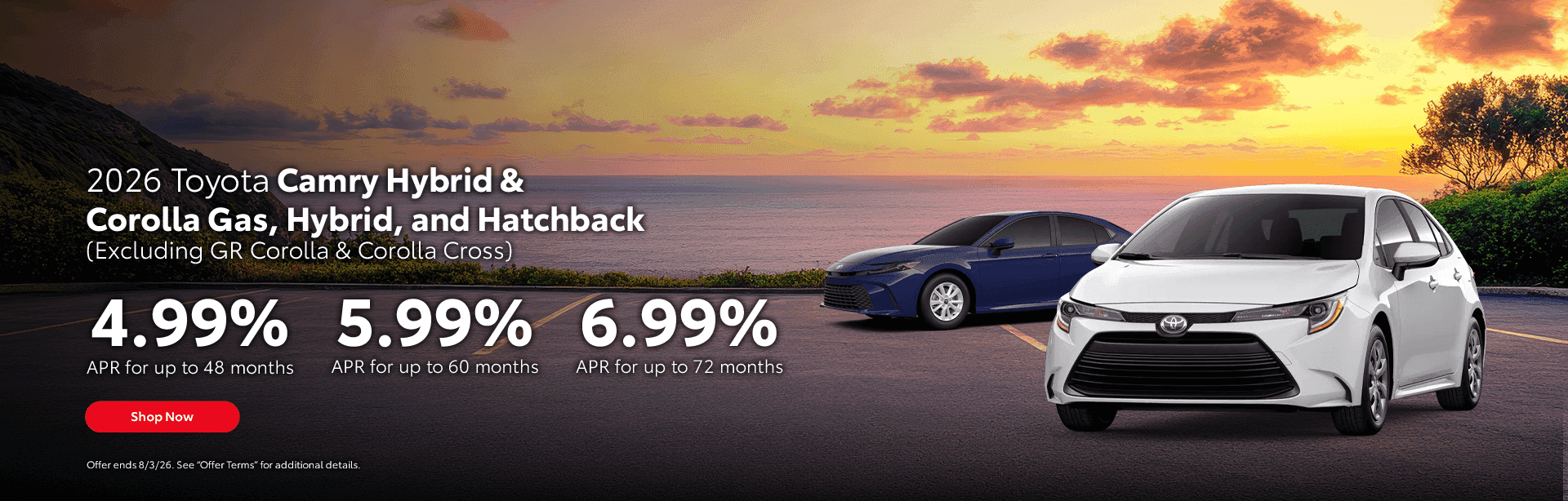 2026 Camry Hybrid & 2026 Corolla Gas, Hybrid, and Hatchback (Excluding GR Corolla & Corolla Cross) 4.99% APR for up to 48 Months 5.99% APR for up to 60 Months 6.99% APR for up to 72 Months