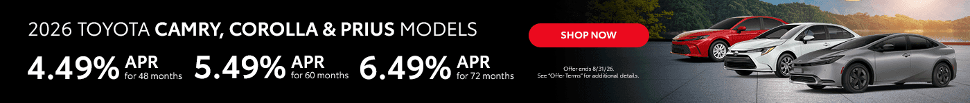 2026 Camry, Corolla and Prius Models 4.49% APR for 48 Months 5.49% APR for 60 Months 6.49% APR for 72 Months