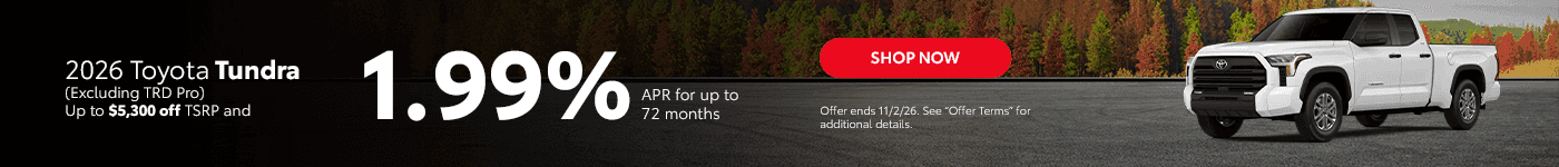 2026 Tundra (Excluding TRD Pro) 0% APR for up to 72 Months Or up to $6,300 off TSRP Subtext: 0% APR for up to 72 Months Or up to $6,300 off TSRP