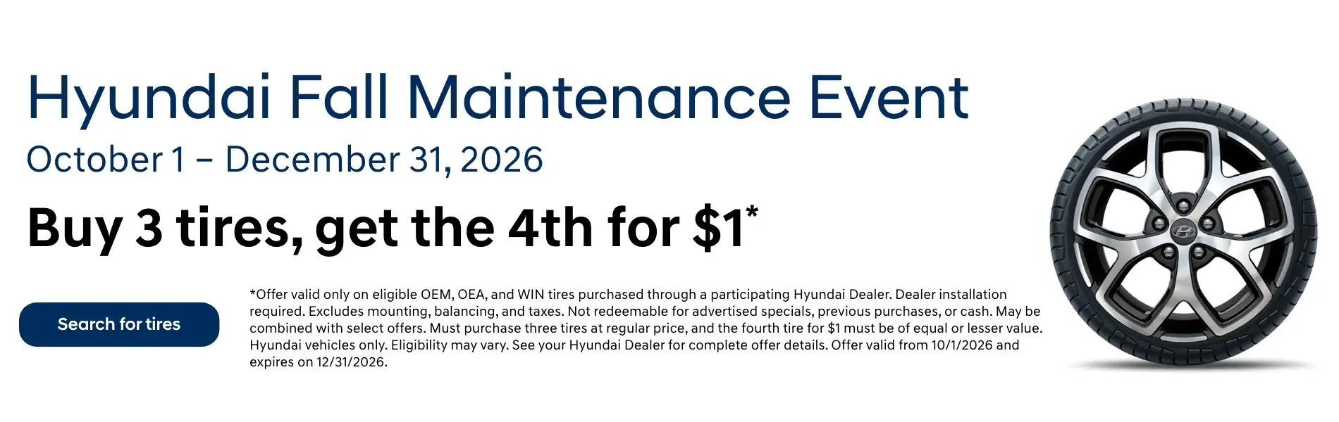 Hyundai Fall Maintenance Event: Buy 3 tires, get the 4th for $1. Valid October 1 – December 31, 2026.